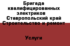 Бригада квалифицированных электриков  - Ставропольский край Строительство и ремонт » Услуги   